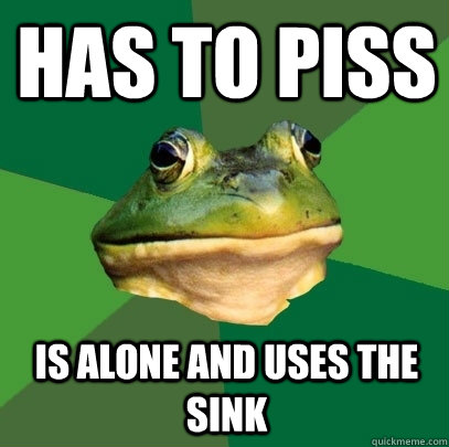 Has to Piss Is alone and uses the sink  Foul Bachelor Frog