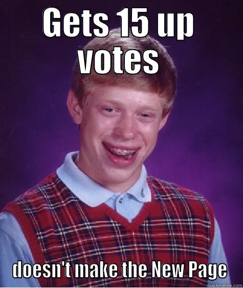 GETS 15 UP VOTES DOESN'T MAKE THE NEW PAGE Bad Luck Brian