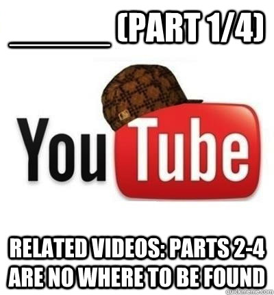 _____ (Part 1/4) related videos: parts 2-4 are no where to be found - _____ (Part 1/4) related videos: parts 2-4 are no where to be found  Misc