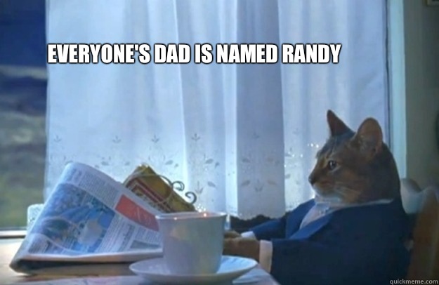 Everyone's dad is named Randy   Sophisticated Cat