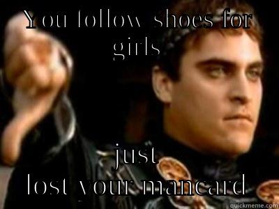You lost your mancard - YOU FOLLOW SHOES FOR GIRLS JUST LOST YOUR MANCARD Downvoting Roman