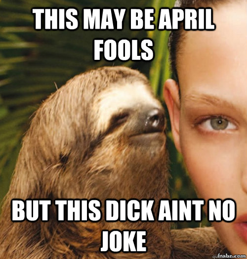 This may be April Fools But this dick aint no joke  rape sloth