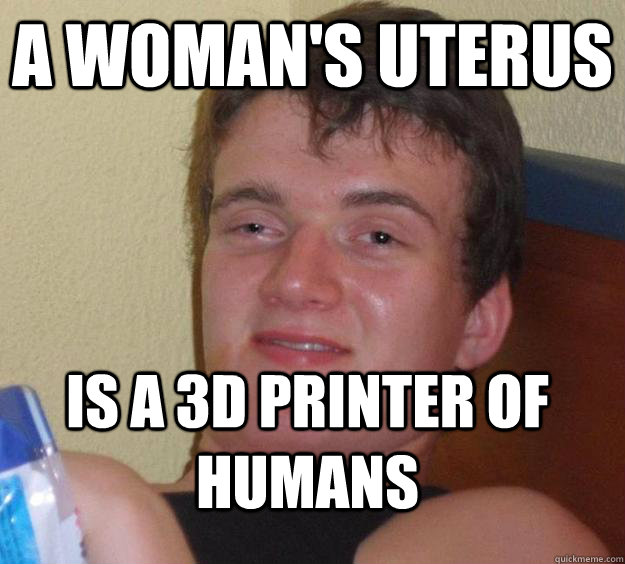A woman's uterus Is a 3d printer of humans  10 Guy