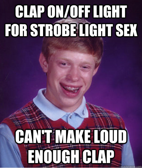 Clap on/off light for strobe light sex can't make loud enough clap  Bad Luck Brian