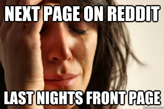 Next page on reddit Last nights front page  First World Problems
