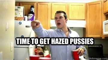 Time To Get Hazed Pussies - Time To Get Hazed Pussies  Jimmy Tatro