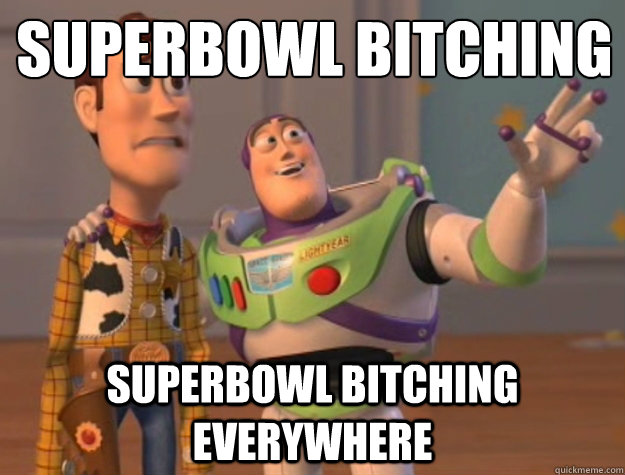 Superbowl bitching Superbowl bitching everywhere - Superbowl bitching Superbowl bitching everywhere  Buzz Lightyear