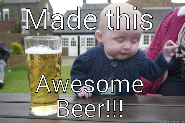 MADE THIS AWESOME BEER!!! drunk baby
