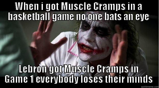 WHEN I GOT MUSCLE CRAMPS IN A BASKETBALL GAME NO ONE BATS AN EYE LEBRON GOT MUSCLE CRAMPS IN GAME 1 EVERYBODY LOSES THEIR MINDS Joker Mind Loss