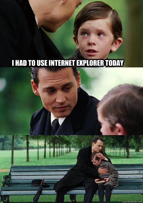 I had to use Internet Explorer today - I had to use Internet Explorer today  Finding Neverland