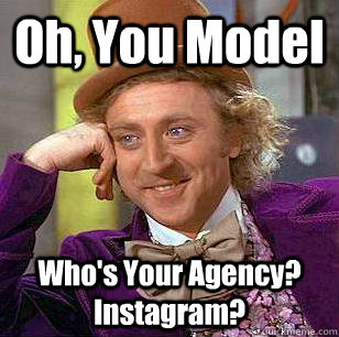 Oh, You Model Who's Your Agency? Instagram?  Condescending Wonka
