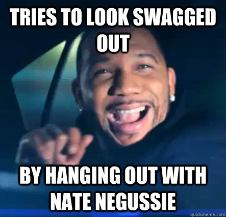 tries to look swagged out by hanging out with nate negussie  Friday black guy