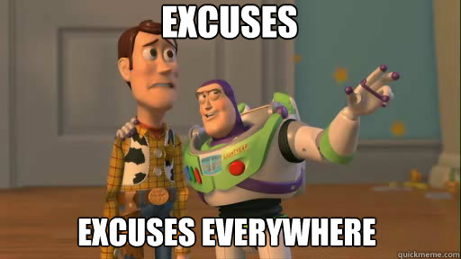 Excuses Excuses EVERYWHERE  Everywhere
