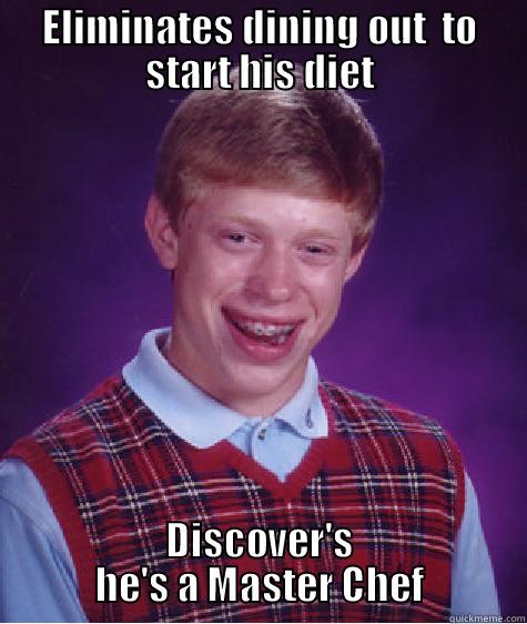 ELIMINATES DINING OUT  TO START HIS DIET DISCOVER'S HE'S A MASTER CHEF Bad Luck Brian