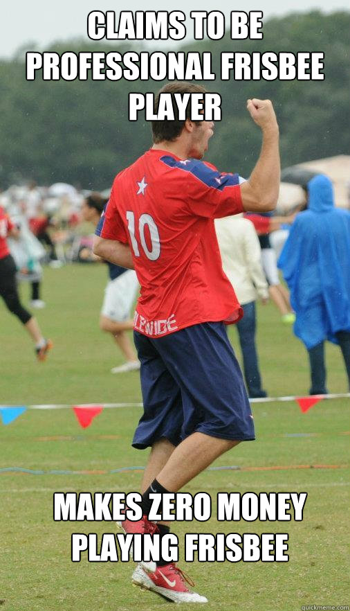 Claims to be professional frisbee player Makes zero money playing frisbee  Brodie Smith Meme