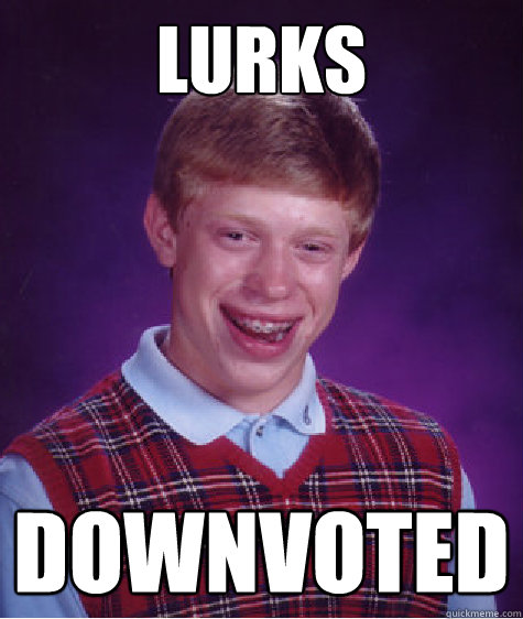 lurks downvoted - lurks downvoted  Bad Luck Brian