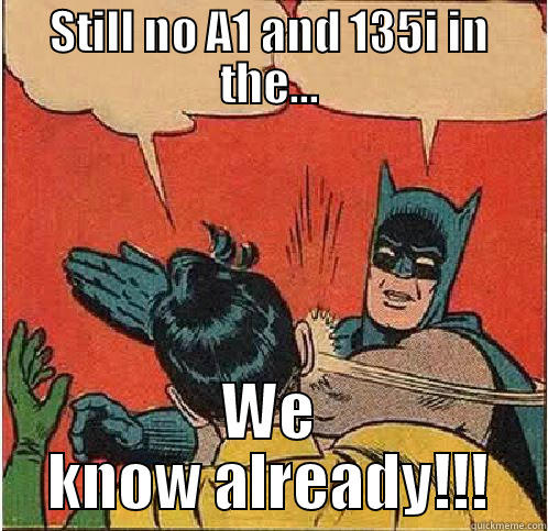 STILL NO A1 AND 135I IN THE... WE KNOW ALREADY!!! Batman Slapping Robin