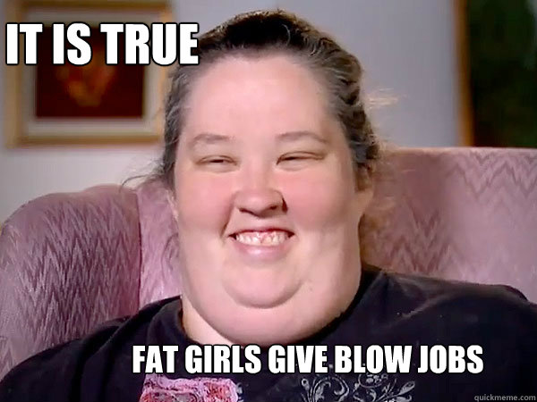 it is true fat girls give blow jobs  