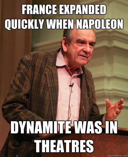 france expanded quickly when napoleon  dynamite was in theatres - france expanded quickly when napoleon  dynamite was in theatres  Senile History Teacher