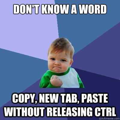 Don't know a word Copy, new tab, paste without releasing ctrl  Success Kid