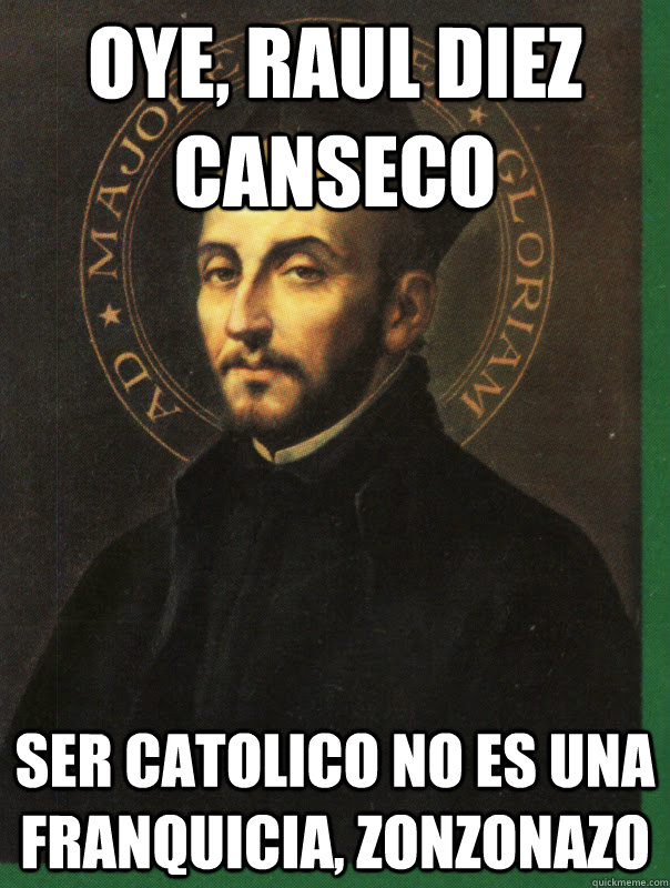 Oye, raul diez canseco Ser catolico no es una franquicia, zonzonazo  Ser catolico no es franquicia