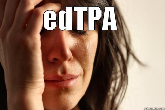 Self Parody - EDTPA  First World Problems