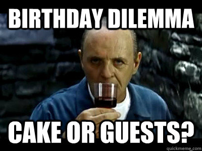 Birthday Dilemma Cake or guests?  Sensual Hannibal Lecter