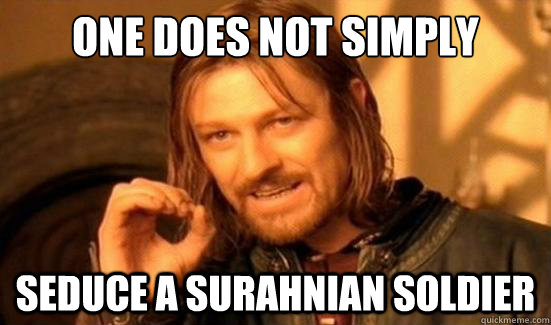 One Does Not Simply seduce a Surahnian soldier - One Does Not Simply seduce a Surahnian soldier  Boromir
