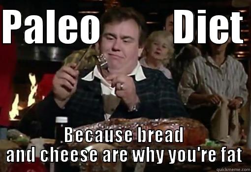 PALEO         DIET  BECAUSE BREAD AND CHEESE ARE WHY YOU'RE FAT Misc