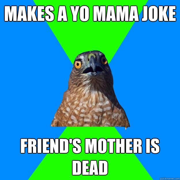 makes a yo mama joke friend's mother is dead  Hawkward