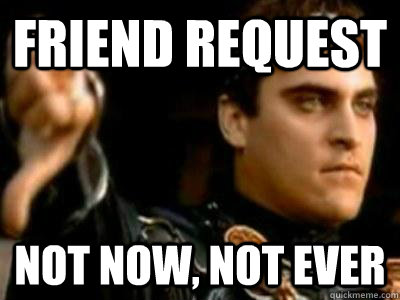Friend request Not now, not ever  Downvoting Roman