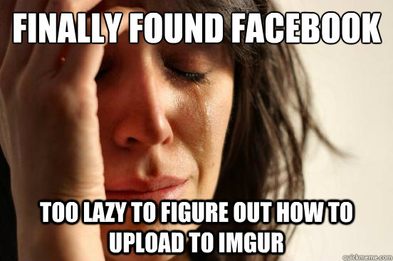 finally found facebook gold too lazy to figure out how to upload to imgur  First World Problems