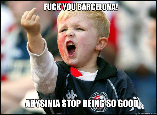 fuck you barcelona! abysinia stop being so good  soccer memes