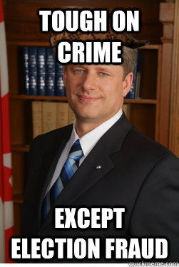 Tough on crime Except election fraud  Scumbag harper