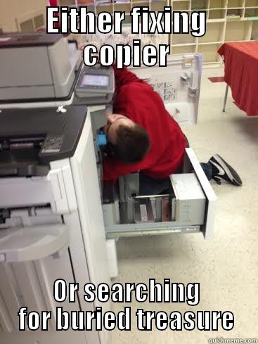 EITHER FIXING COPIER OR SEARCHING FOR BURIED TREASURE Misc