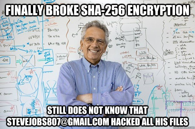 finally Broke SHA-256 encryption still does not know that stevejobs807@gmail.com hacked all his files - finally Broke SHA-256 encryption still does not know that stevejobs807@gmail.com hacked all his files  Engineering Professor