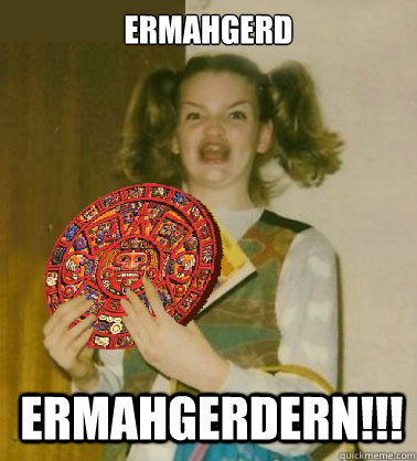 ERMAHGERD ERMAHGERDERN!!! - ERMAHGERD ERMAHGERDERN!!!  ERMAHGERD!!!