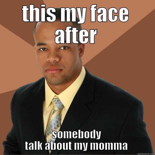 THIS MY FACE AFTER SOMEBODY TALK ABOUT MY MOMMA Successful Black Man