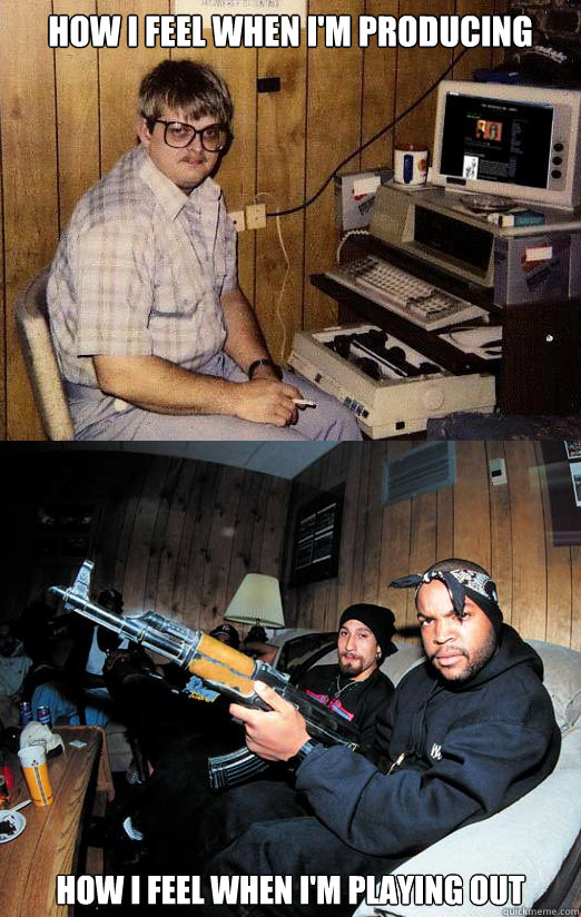 how I feel when I'm producing how I feel when I'm playing out - how I feel when I'm producing how I feel when I'm playing out  producing