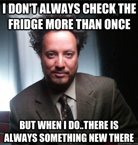 i don't always check the fridge more than once but when i do..there is always something new there - i don't always check the fridge more than once but when i do..there is always something new there  Secret Admirer Aliens!
