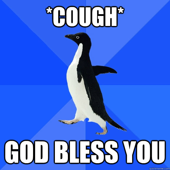 *Cough* God Bless You  Socially Awkward Penguin