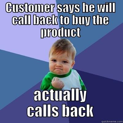 CUSTOMER SAYS HE WILL CALL BACK TO BUY THE PRODUCT ACTUALLY CALLS BACK Success Kid