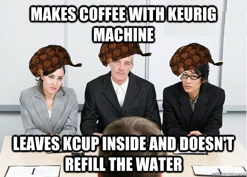 Makes coffee with Keurig machine leaves Kcup inside and doesn't refill the water  Scumbag Employer