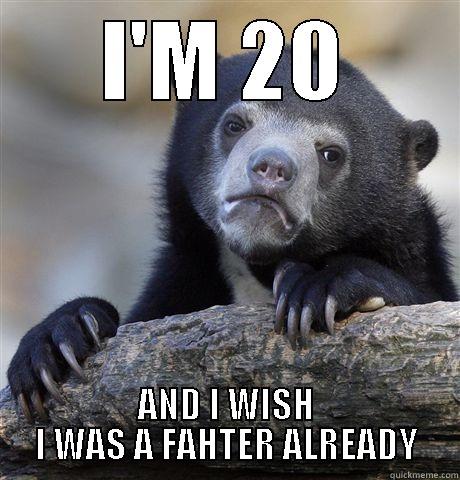 I'M 20 AND I WISH I WAS A FAHTER ALREADY Confession Bear