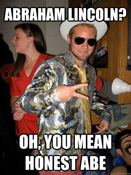 abraham lincoln? oh, you mean honest abe   Georgetown Hipster Male