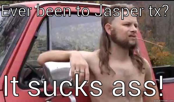 EVER BEEN TO JASPER TX?  IT SUCKS ASS! Almost Politically Correct Redneck