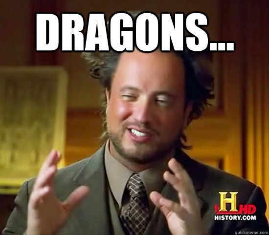 Dragons...    Ancient Aliens