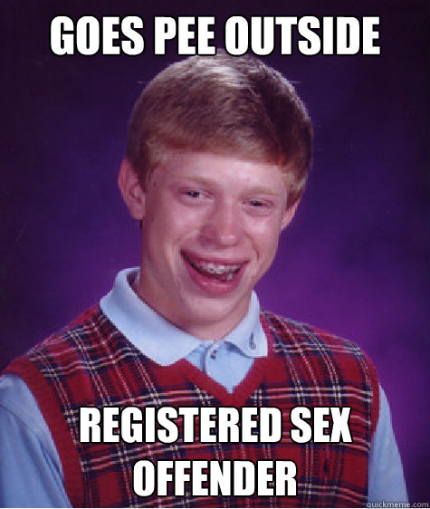 goes pee outside registered sex offender  Bad Luck Brian