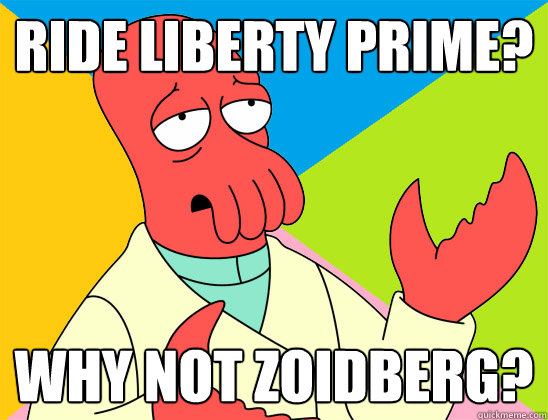 Ride liberty prime? why not zoidberg? - Ride liberty prime? why not zoidberg?  Misc