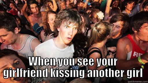  WHEN YOU SEE YOUR GIRLFRIEND KISSING ANOTHER GIRL Sudden Clarity Clarence